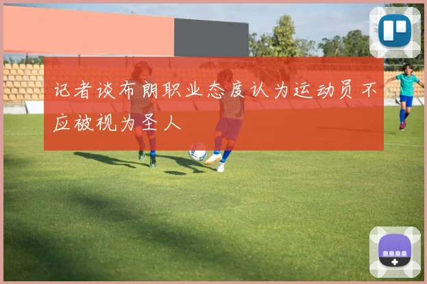记者谈布朗职业态度认为运动员不应被视为圣人