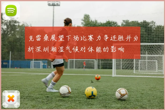 克雷桑展望下场比赛力争连胜并分析深圳潮湿气候对体能的影响