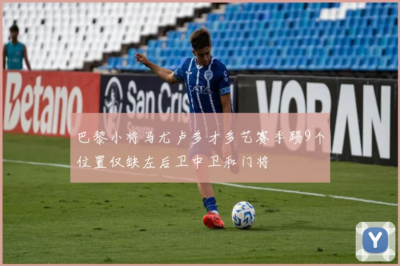 巴黎小将马尤卢多才多艺赛季踢9个位置仅缺左后卫中卫和门将
